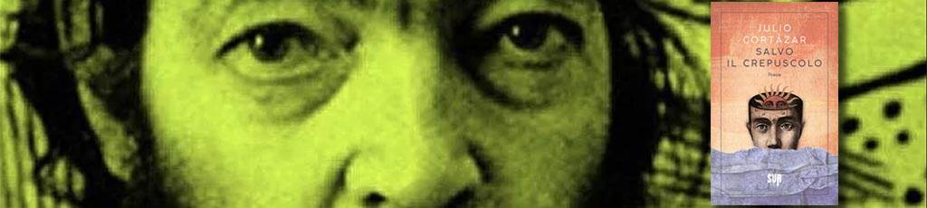 Julio Cortazar: “Salvo il crepuscolo”