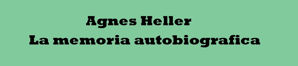 Agnes Heller: “La memoria autobiografica”