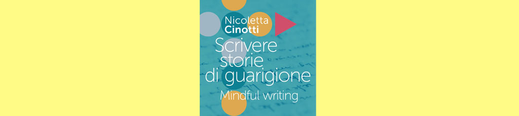 Nicoletta Cinotti: Scrivere storie di guarigione. Mindful writing